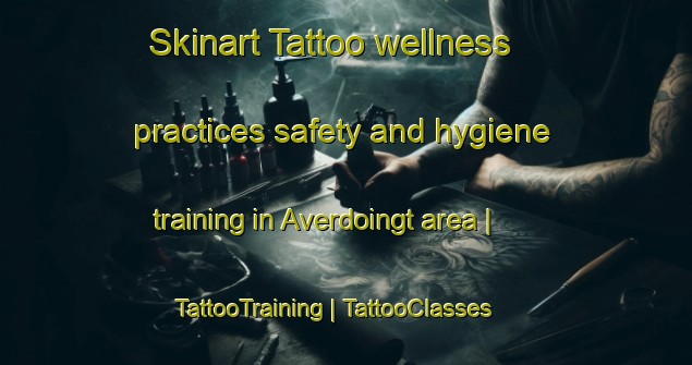 Skinart Tattoo wellness practices safety and hygiene training in Averdoingt area | TattooTraining | TattooClasses | SkinartTraining-France